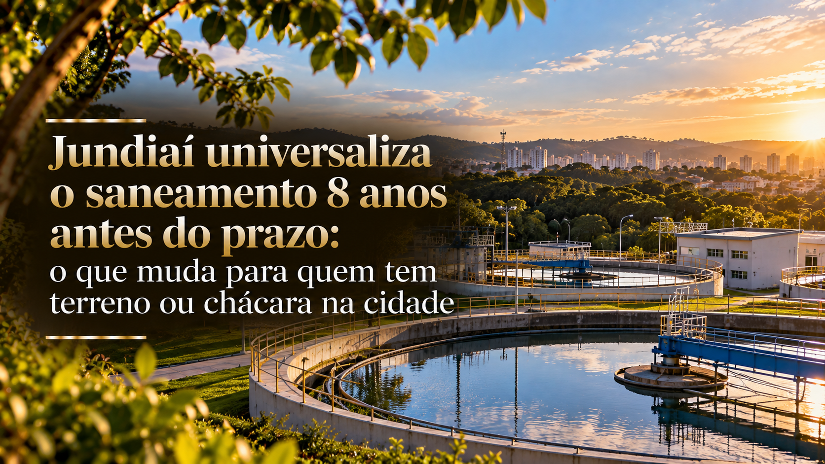 Jundiaí universaliza o saneamento 8 anos antes do prazo: o que muda para quem tem terreno ou chácara na cidade