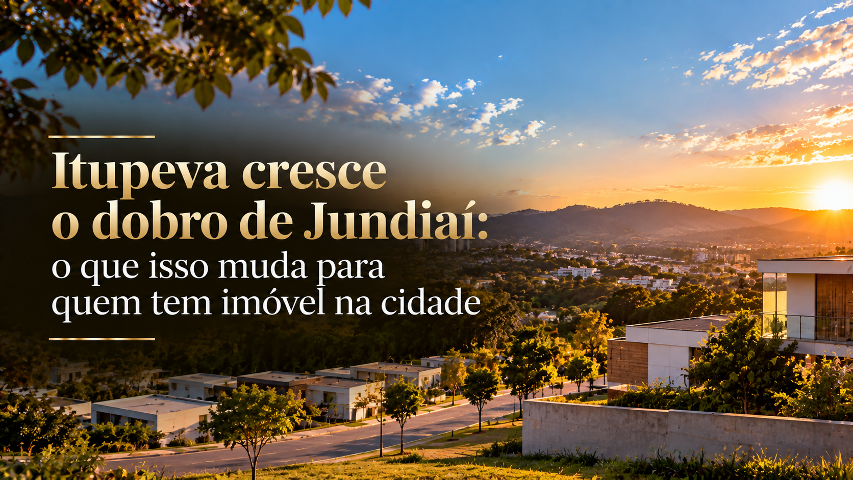 Itupeva cresce o dobro de Jundiaí: o que isso muda para quem tem imóvel na cidade