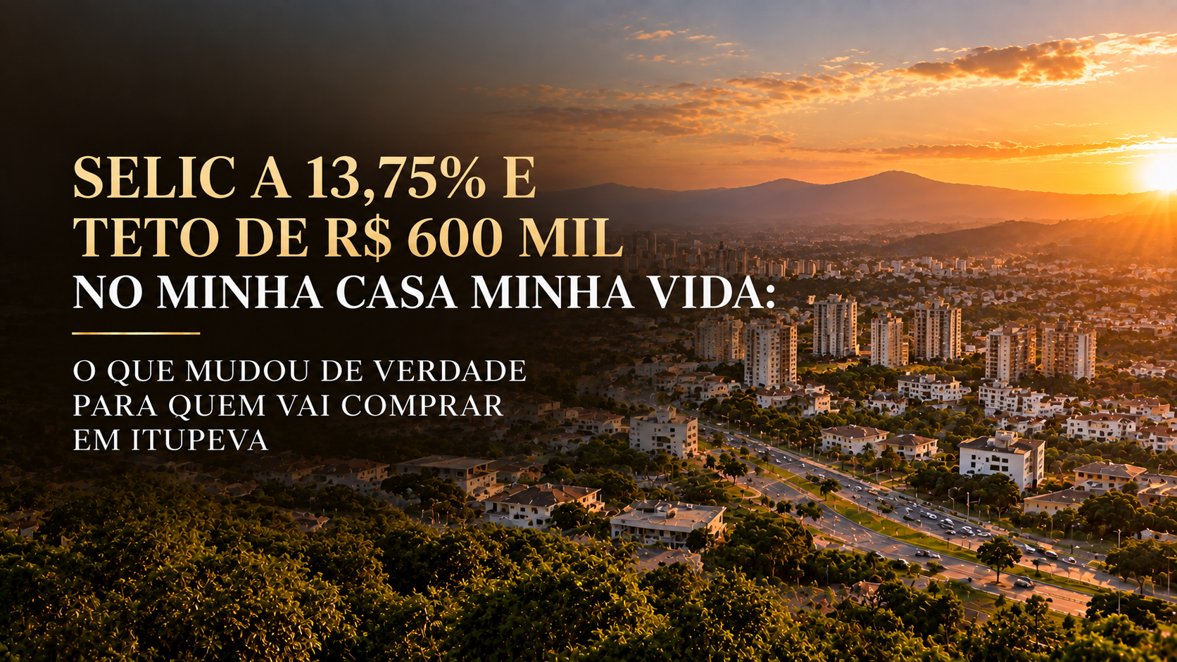 Selic a 13,75% e teto de R$ 600 mil no Minha Casa Minha Vida: o que mudou de verdade para quem vai comprar em Itupeva