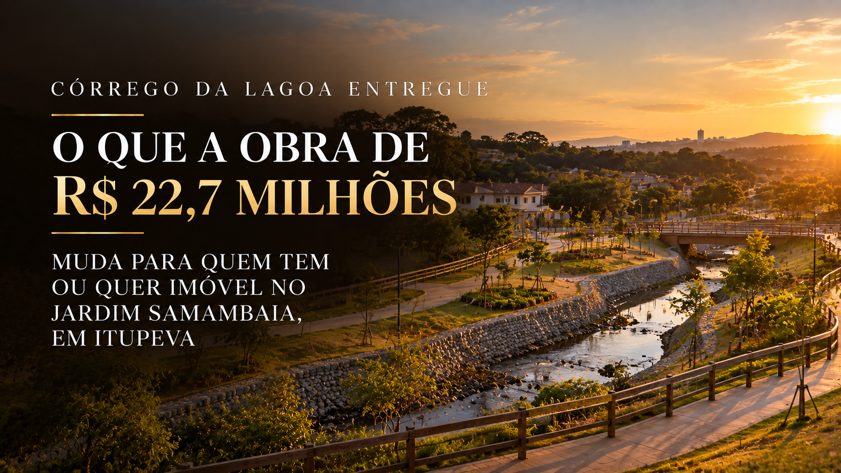 Córrego da Lagoa entregue: o que a obra de R$ 22,7 milhões muda para quem tem ou quer imóvel no Jardim Samambaia, em Itupeva