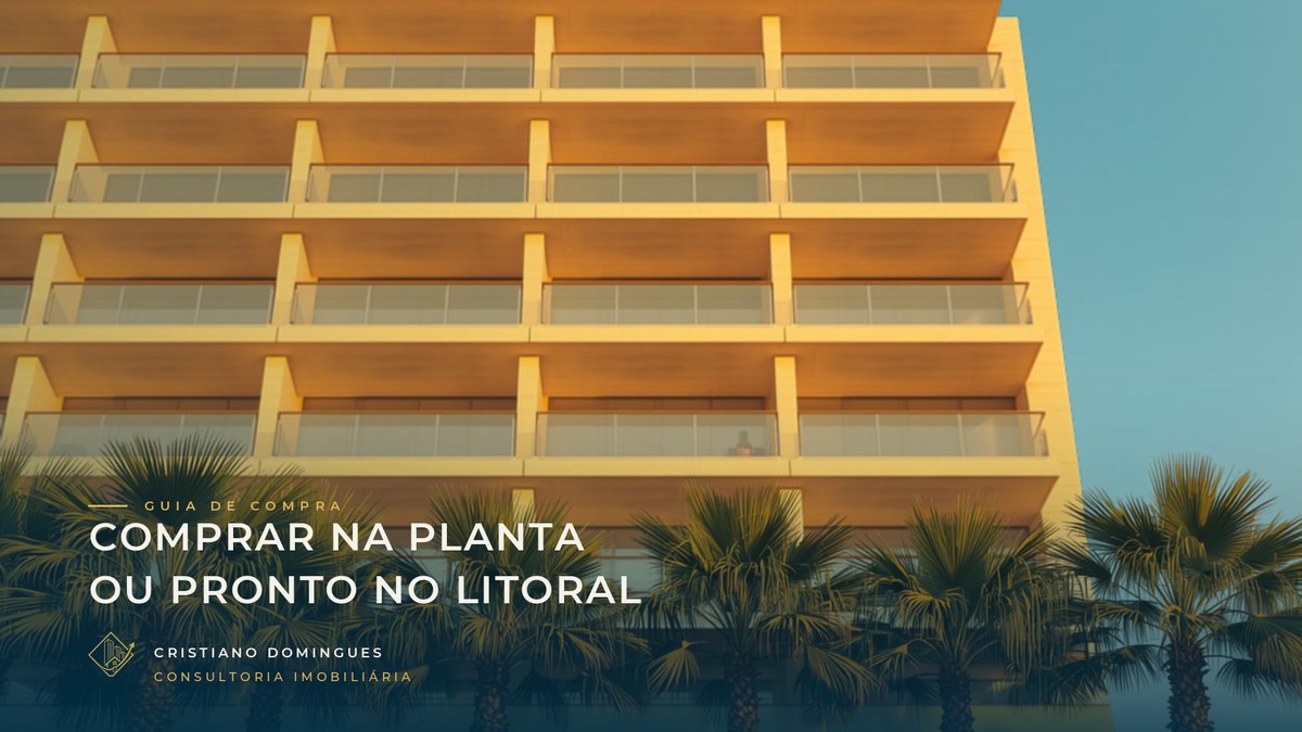 Comprar na planta ou pronto no litoral: o que analisar antes de decidir