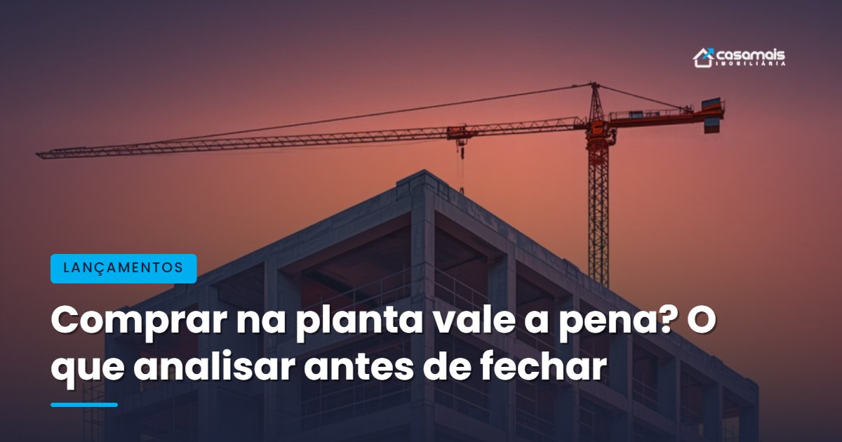 Comprar na planta vale a pena? O que analisar antes de fechar um lançamento no Vale dos Sinos