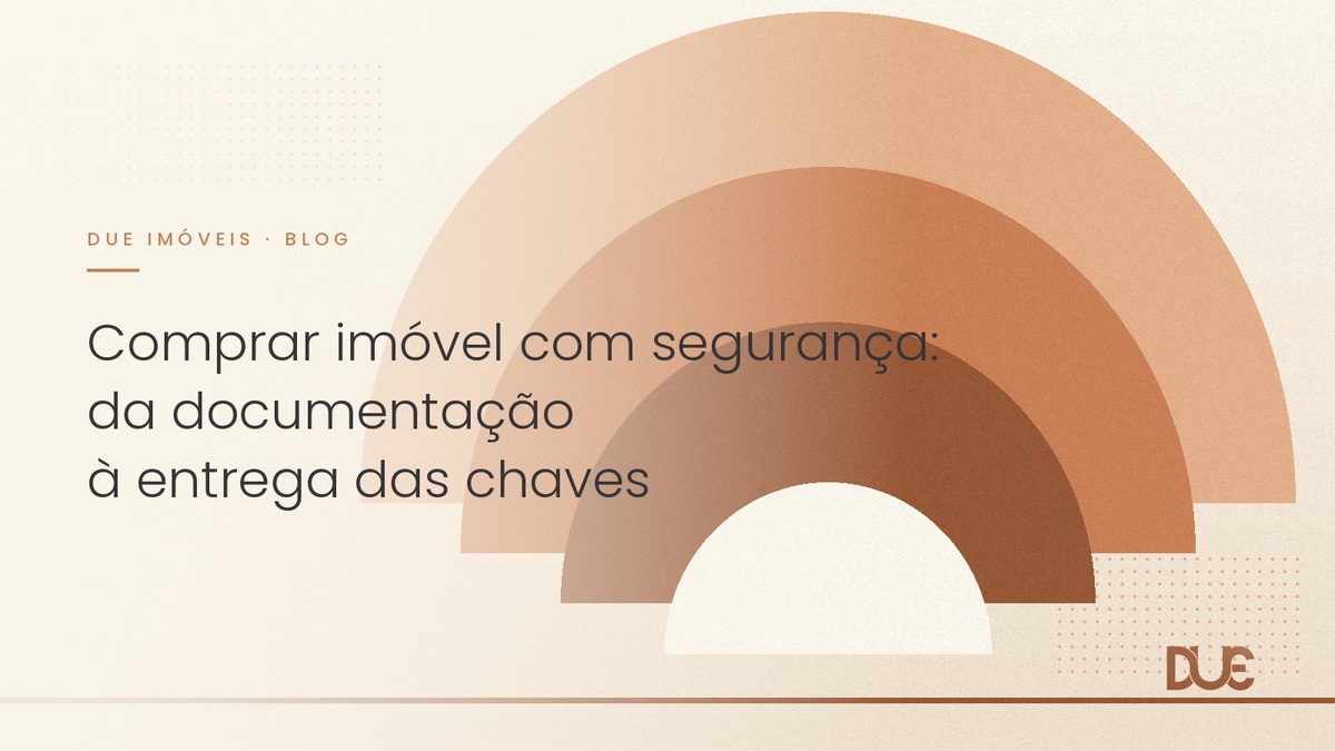 Comprar imóvel com segurança: da documentação à entrega das chaves