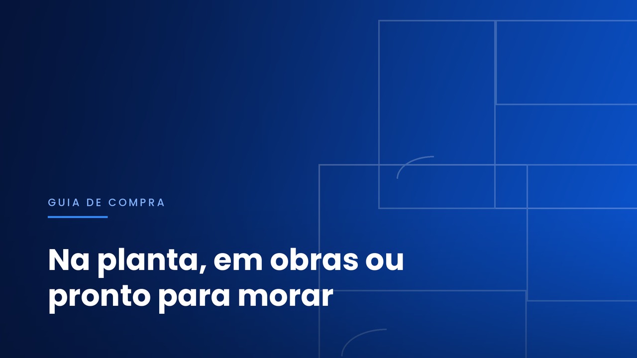 Na planta, em obras ou pronto para morar: o que muda no preço, no prazo e no risco