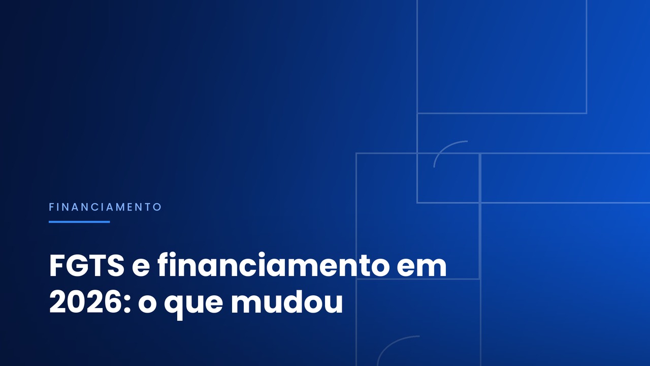 FGTS e financiamento em 2026: o que mudou e como isso afeta a compra do seu apartamento em São Paulo