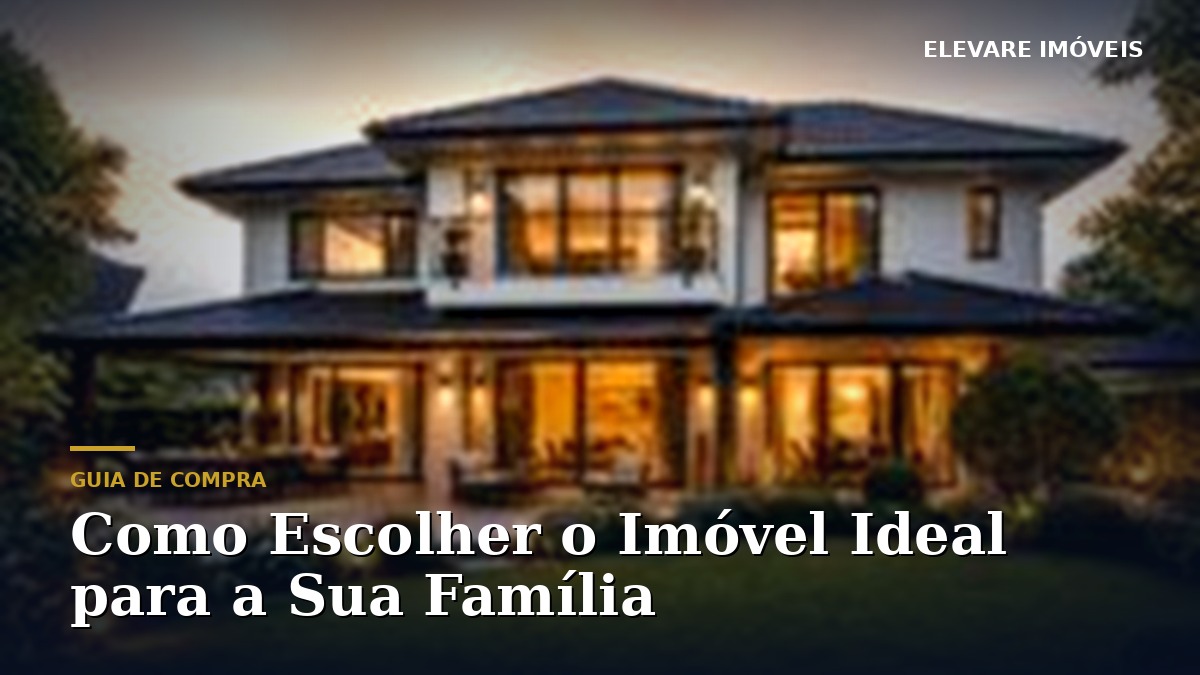 Como Escolher o Imóvel Ideal para a Sua Família